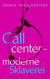 Kartonierter Einband Callcenter - moderne Sklaverei von Ursula Thiel-Gärtner