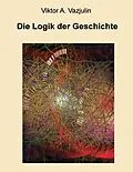 E-Book (epub) Die Logik der Geschichte von Viktor A. Vazjulin