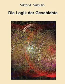 E-Book (epub) Die Logik der Geschichte von Viktor A. Vazjulin