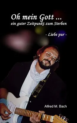 E-Book (epub) Oh mein Gott ... ein guter Zeitpunkt zum Sterben von Alfred M. Bach