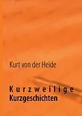 E-Book (epub) Kurzweilige Kurzgeschichten von Kurt von der Heide