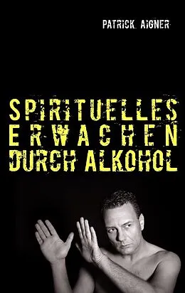 E-Book (epub) Spirituelles Erwachen durch Alkohol von Patrick Aigner