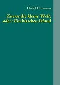 E-Book (epub) Zuerst die kleine Welt, oder: Ein bisschen Irland von Detlef Dittmann