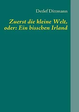 E-Book (epub) Zuerst die kleine Welt, oder: Ein bisschen Irland von Detlef Dittmann
