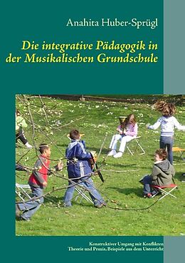 Kartonierter Einband Die integrative Pädagogik in der Musikalischen Grundschule von Anahita Huber