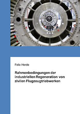 Kartonierter Einband Rahmenbedingungen der industriellen Regeneration von zivilen Flugzeugtriebwerken von Felix Herde