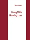E-Book (epub) Living With Hearing Loss von Mirko Peters