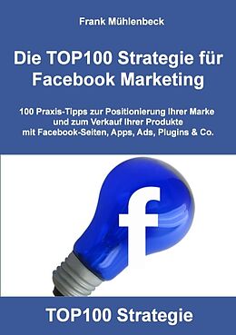 Kartonierter Einband Die TOP100 Strategie für Facebook Marketing von Frank Mühlenbeck