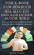 E-Book (epub) Vom E-Book zum Hörbuch - Wie man ein erfolgreicher Autor wird von Mark Voice