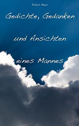 E-Book (epub) Gedichte, Gedanken und Ansichten eines Mannes von Robert Meyer