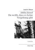 E-Book (epub) Attila József - Du weißt, dass es keine Vergebung gibt von Laszlo A. Marosi