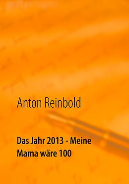 E-Book (epub) Das Jahr 2013 - Meine Mama wäre 100 von Anton Reinbold