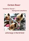 E-Book (epub) Yorkshire Terrier - Zwerge mit Löwenherz unterwegs in Nordirland von Carmen Bauer