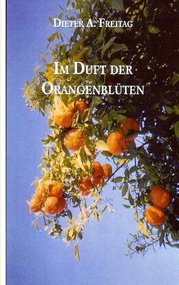 Kartonierter Einband Im Duft der Orangenblüten von Dieter A. Freitag