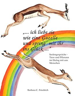 Kartonierter Einband Ich liebe sie wie eine Gazelle und spring' mit ihr ins Glück. von Barbara C. Friedrich