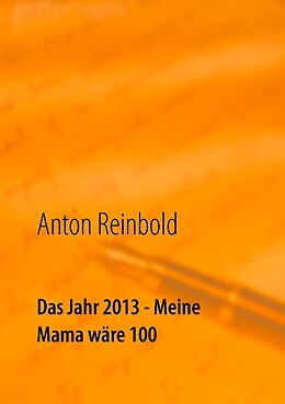 Kartonierter Einband Das Jahr 2013 - Meine Mama wäre 100 von Anton Reinbold