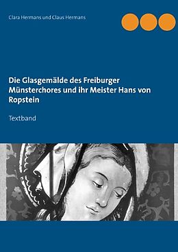 Kartonierter Einband Die Glasgemälde des Freiburger Münsterchores und ihr Meister Hans von Ropstein von Clara Hermans, Claus Hermans