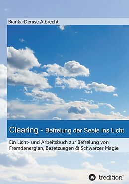 Kartonierter Einband Clearing - Befreiung der Seele ins Licht von Bianka Denise Albrecht