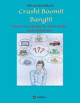 Fester Einband Crash! Boom!! Bang!!! - Kleine Finanzkunde für Nicht-Banker und Selbstdenker von Alfred Mittelbach