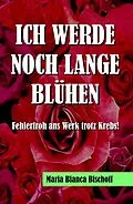 E-Book (epub) ICH WERDE NOCH LANGE BLÜHEN von Maria Bianca Bischoff