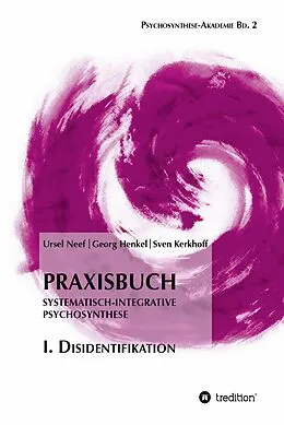 E-Book (epub) Praxisbuch Systematisch-Integrative Psychosynthese: I. Disidentifikation von Ursel Neef, Georg Henkel, Sven Kerkhoff