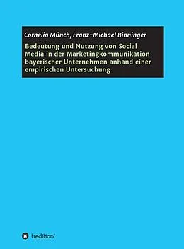 E-Book (epub) Bedeutung und Nutzung von Social Media in der Marketingkommunikation bayerischer Unternehmen anhand einer empirischen Untersuchung von Cornelia Münch, Franz-Michael Binninger
