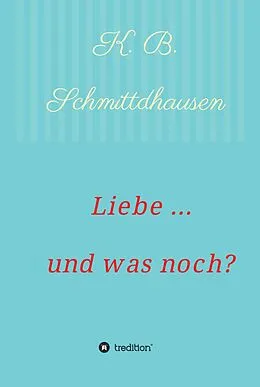 E-Book (epub) Liebe ... und was noch? von K. B. Schmittdhausen
