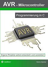 Kartonierter Einband AVR Mikrocontroller - Programmierung in C von Heimo Gaicher