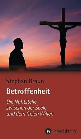 E-Book (epub) Betroffenheit - die Nahtstelle zwischen meiner Seele und meinem freien Willen von Stephan Braun