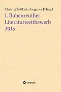 E-Book (epub) 1. Bubenreuther Literaturwettbewerb 2015 von Christoph-Maria Liegener, Sören Heim Böh