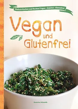 E-Book (epub) Vegan und Glutenfrei von Beatrice Schmidt