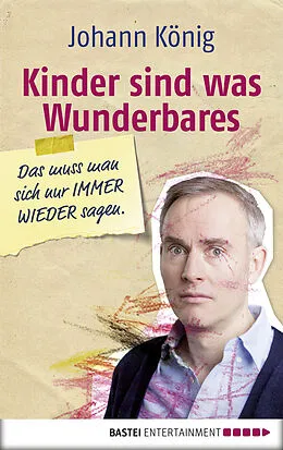 E-Book (epub) Kinder sind was Wunderbares, das muss man sich nur IMMER WIEDER sagen von Johann König