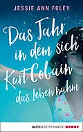 E-Book (epub) Das Jahr, in dem sich Kurt Cobain das Leben nahm von Jessie Ann Foley