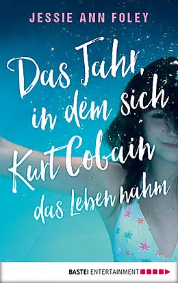 E-Book (epub) Das Jahr, in dem sich Kurt Cobain das Leben nahm von Jessie Ann Foley