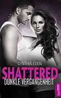 E-Book (epub) Shattered - Dunkle Vergangenheit von Cynthia Eden