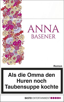 E-Book (epub) Als die Omma den Huren noch Taubensuppe kochte von Anna Basener