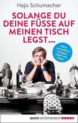 E-Book (epub) Solange du deine Füße auf meinen Tisch legst ... von Hajo Schumacher