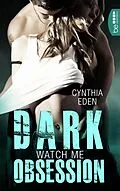 E-Book (epub) Dark Obsession - Watch me von Cynthia Eden
