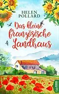 ePUB Das kleine französische Landhaus | Die perfekte Sommerlektüre, die dich ins Land der Liebe entführt von Helen Pollard