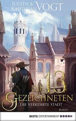 E-Book (epub) Die dreizehn Gezeichneten - Die Verkehrte Stadt von Judith Vogt, Christian Vogt