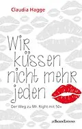 E-Book (epub) Wir küssen nicht mehr jeden - Der Weg zu Mr. Right mit 50 + von Claudia Hagge