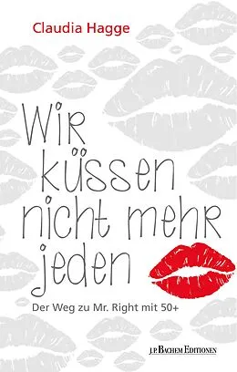 E-Book (epub) Wir küssen nicht mehr jeden - Der Weg zu Mr. Right mit 50 + von Claudia Hagge