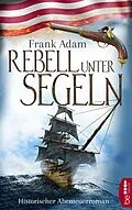E-Book (epub) Rebell unter Segeln von Frank Adam