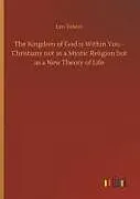Fester Einband The Kingdom of God is Within You - Christiany not as a Mystic Religion but as a New Theory of Life von Leo Tolstoi