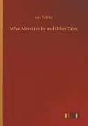 Kartonierter Einband What Men Live by and Other Tales von Leo Tolstoi