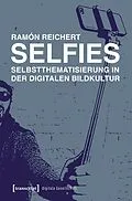 E-Book (epub) Selfies  Selbstthematisierung in der digitalen Bildkultur von Ramón Reichert