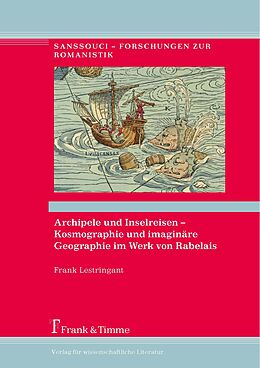 Fester Einband Archipele und Inselreisen  Kosmographie und imaginäre Geographie im Werk von Rabelais von Frank Lestringant