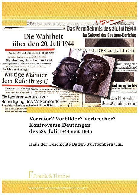 Verräter? Vorbilder? Verbrecher? Kontroverse Deutungen des 20. Juli 1944 seit 1945