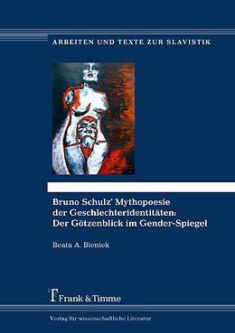 Kartonierter Einband Bruno Schulz Mythopoesie der Geschlechteridentitäten: Der Götzenblick im Gender-Spiegel von Beata A. Bieniek