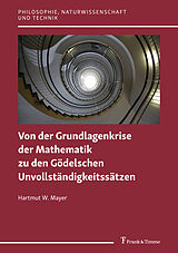 Kartonierter Einband Von der Grundlagenkrise der Mathematik zu den Gödelschen Unvollständigkeitssätzen von Hartmut W. Mayer